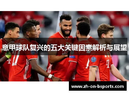 意甲球队复兴的五大关键因素解析与展望