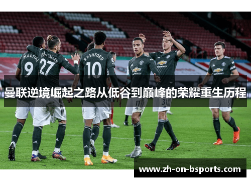 曼联逆境崛起之路从低谷到巅峰的荣耀重生历程