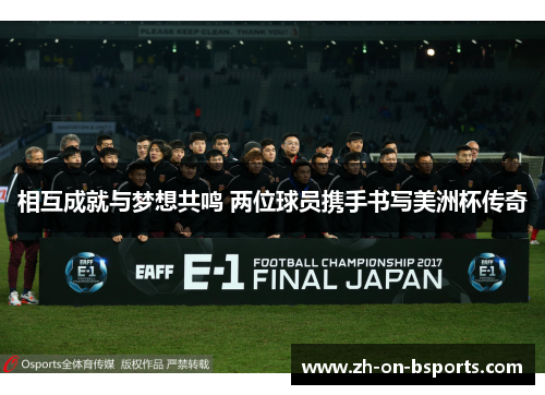 相互成就与梦想共鸣 两位球员携手书写美洲杯传奇 相互成就与梦想共鸣 两位球员携手书写美洲杯传奇