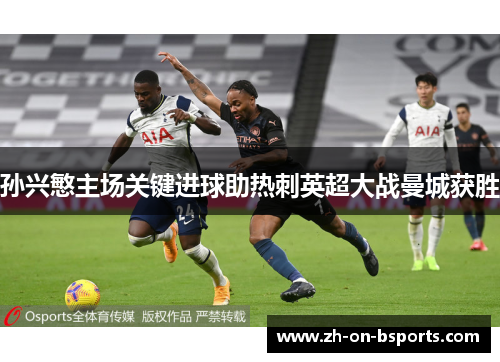 孙兴慜主场关键进球助热刺英超大战曼城获胜